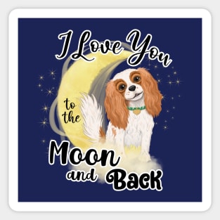 I love my Blenheim Cavalier King Charles Spaniel to the Moon and Back Sticker